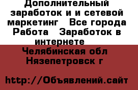 Дополнительный заработок и и сетевой маркетинг - Все города Работа » Заработок в интернете   . Челябинская обл.,Нязепетровск г.